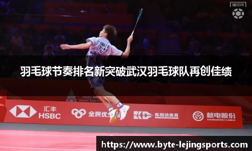 羽毛球节奏排名新突破武汉羽毛球队再创佳绩